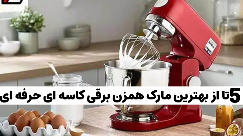 بهترین مارک همزن برقی کاسه ای | بهترین مارک های همزن برقی کاسه دار